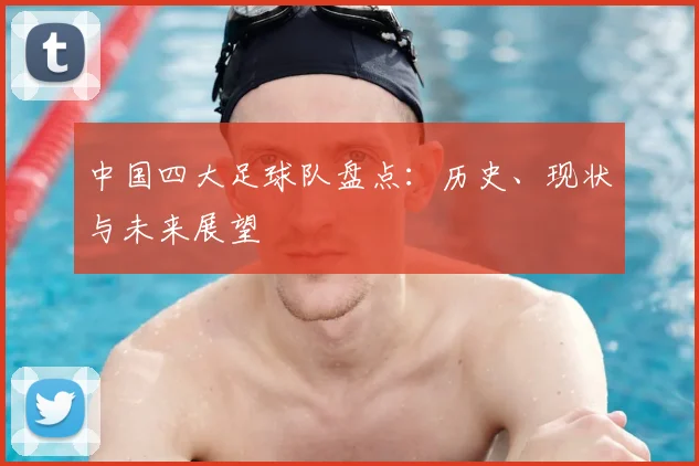 中国四大足球队盘点:历史、现状与未来展望